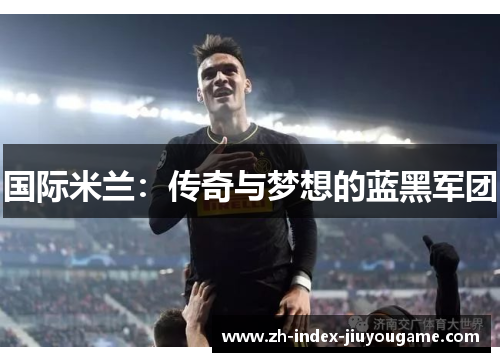 国际米兰：传奇与梦想的蓝黑军团