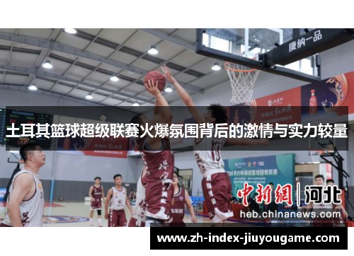 土耳其篮球超级联赛火爆氛围背后的激情与实力较量
