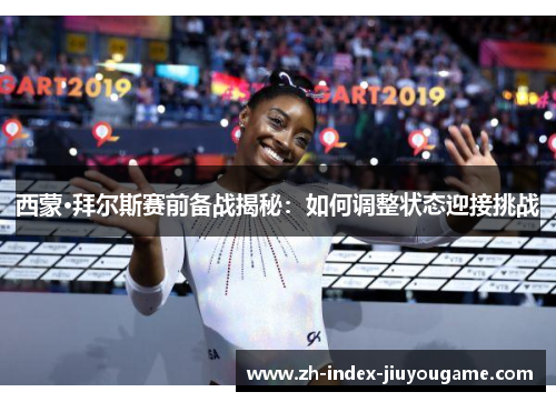 西蒙·拜尔斯赛前备战揭秘：如何调整状态迎接挑战