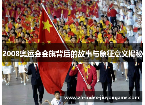 2008奥运会会旗背后的故事与象征意义揭秘